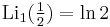 \operatorname{Li}_1(\tfrac12) = \ln 2