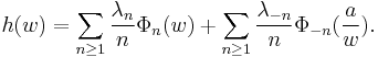  h(w) =\sum_{n\ge 1} {\lambda_n\over n} \Phi_n(w) %2B \sum_{n\ge 1} {\lambda_{-n}\over n} \Phi_{-n}({a\over w}).