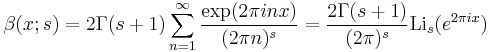 \beta(x;s)=
2\Gamma(s%2B1)\sum_{n=1}^\infty \frac {\exp(2\pi inx) } {(2\pi n)^s}=
\frac{2\Gamma(s%2B1)}{(2\pi)^s} \mbox{Li}_s (e^{2\pi ix})
