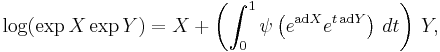 \log(\exp X\exp Y) =   X %2B \left ( \int^1_0 \psi \left ( e^{\text{ad} X} e^{t \,\text{ad} Y}\right ) \, dt \right) \, Y, 