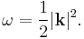  \omega = \frac{1}{2}|\bold{k}|^2. 