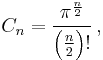 C_n = \frac{\pi^\frac{n}{2}}{\left(\frac{n}{2}\right)!} \,,