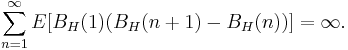 \sum_{n=1}^\infty E[B_H (1)(B_H (n%2B1)-B_H (n))] = \infty.