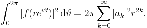 \int^{2\pi}_0 |f(re^{i\vartheta}) |^2 \, \mathrm{d}\vartheta = 2\pi \sum^\infty_{k = 0} |a_k|^2r^{2k}. 