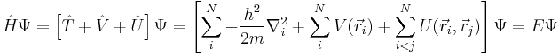  \hat H \Psi = \left[{\hat T}%2B{\hat V}%2B{\hat U}\right]\Psi = \left[\sum_i^N -\frac{\hbar^2}{2m}\nabla_i^2 %2B \sum_i^N V(\vec r_i) %2B \sum_{i<j}^N U(\vec r_i, \vec r_j)\right] \Psi = E \Psi 