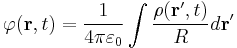  \varphi(\mathbf{r},t) = \frac{1}{4\pi \varepsilon_0} \int\frac{\mathbf{\rho}(\mathbf{r'},t)}{R}d\mathbf{r}'