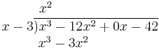 
\begin{matrix}
x^2\\
\qquad\qquad\quad x-3\overline{) x^3 - 12x^2 %2B 0x - 42}\\
\qquad\;\; x^3 - 3x^2
\end{matrix}
