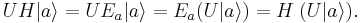 UH |a\rangle = U E_a|a\rangle = E_a (U|a\rangle) = H \; (U|a\rangle). 