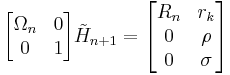  \begin{bmatrix} \Omega_n & 0 \\ 0 & 1 \end{bmatrix} \tilde{H}_{n%2B1} = \begin{bmatrix} R_n & r_k \\ 0 & \rho \\ 0 & \sigma \end{bmatrix} 