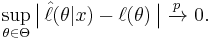 
    \sup_{\theta\in\Theta} \big|\,\hat\ell(\theta|x) - \ell(\theta)\,\big|\ \xrightarrow{p}\ 0.
  