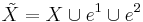 \tilde X = X \cup e^1 \cup e^2