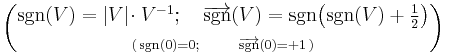 {}_{\color{white}.}\!\begin{pmatrix}\operatorname{sgn}(V)=|V|\!\cdot
V^{-1};\quad\overrightarrow{\operatorname{sgn}}(V)=\operatorname{sgn}\big(\operatorname{sgn}(V)%2B\frac{1}{2}\big)\\{}_{(\,\operatorname{sgn}(0)=0;\qquad\overrightarrow{\operatorname{sgn}}(0)=%2B1\,)}\end{pmatrix}{}_{\color{white}.}\!\!\,\!