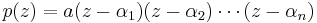 p(z) = a(z-\alpha_1)(z-\alpha_2)\cdots(z-\alpha_n)