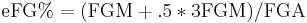 \mathrm{eFG\%} = (\mathrm{FGM} %2B \mathrm{.5*3FGM}) / \mathrm{FGA}