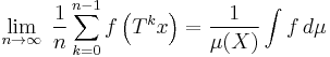 \lim_{n\rightarrow\infty}\; \frac{1}{n} \sum_{k=0}^{n-1} f\left(T^k x\right) = \frac 1{\mu(X)}\int f\,d\mu 