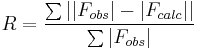 R = \frac{ \sum{||F_{obs}| - |F_{calc}|| } }{ \sum{ |F_{obs}|}}