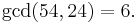  \gcd(54,24) = 6. \, 