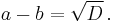 a - b = \sqrt{D}\, .