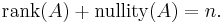 \text{rank}(A) %2B \text{nullity}(A) = n.\,