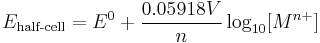 E_{\text{half-cell}}= E^0 %2B \frac{0.05918 V}{n} \log_{10} [ M^{n%2B}]