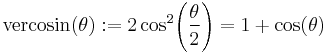 \textrm{vercosin} (\theta)�:= 2\cos^2\!\left(\frac{\theta}{2}\right) = 1 %2B \cos (\theta) \,