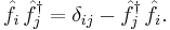 \hat{f}_i \,\hat{f}_j^\dagger = \delta_{ij} - \hat{f}_j^\dagger \,\hat{f}_i .