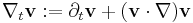  \nabla_t \mathbf{v}:= \partial_t \mathbf{v} %2B (\mathbf{v} \cdot \nabla) \mathbf{v}