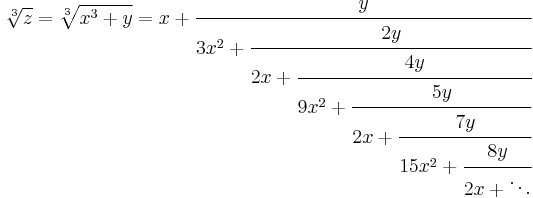 \sqrt[3]{z} = \sqrt[3]{x^3%2By} = x%2B\cfrac{y} {3x^2%2B\cfrac{2y} {2x%2B\cfrac{4y} {9x^2%2B\cfrac{5y} {2x%2B\cfrac{7y} {15x^2%2B\cfrac{8y} {2x%2B\ddots}}}}}}