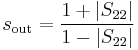 s_\mathrm{out} = \frac{1%2B\left|S_{22}\right|}{1-\left|S_{22}\right|}\,