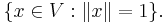  \{ x\in V: \|x\| = 1 \}.