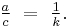 \tfrac ac \ =\ \tfrac 1k.