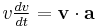 v \tfrac{dv}{dt}= \mathbf{v} \cdot \mathbf{a} 