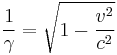  \frac{1}{\gamma } = \sqrt{1-\frac{v^2}{c^2}} 