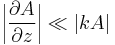  \bigg| { \partial A \over \partial z } \bigg|  \ll   | kA |  