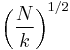 \left(\frac{N}{k}\right)^{1/2}