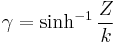 \gamma=\sinh^{-1}\frac{Z}{k}