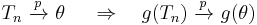 
    T_n\ \xrightarrow{p}\ \theta\ \quad\Rightarrow\quad g(T_n)\ \xrightarrow{p}\ g(\theta)
  