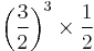 \left( \frac{3}{2} \right) ^3 \times \frac{1}{2}