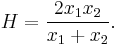 H = \frac{2 x_1 x_2}{x_1 %2B x_2}.