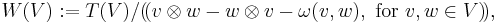 W(V)�:= T(V) / (\!( v \otimes w - w \otimes v - \omega(v,w), \text{ for } v,w \in V )\!),