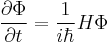 \frac{\partial \Phi}{\partial t} = \frac{1}{i\hbar}H\Phi