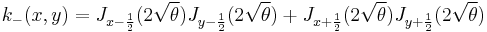  k_-(x,y) = J_{x-\frac{1}{2}}(2\sqrt{\theta})J_{y-\frac{1}{2}}(2\sqrt{\theta}) %2B J_{x%2B\frac{1}{2}}(2\sqrt{\theta})J_{y%2B\frac{1}{2}}(2\sqrt{\theta}) 