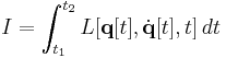 
I = \int_{t_1}^{t_2} L [\mathbf{q} [t], \dot{\mathbf{q}} [t], t] \, dt 
