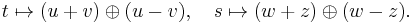 t \mapsto (u%2Bv) \oplus (u - v) , \quad s \mapsto (w %2B z) \oplus (w - z).