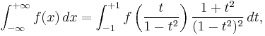 
\int_{-\infty}^{%2B\infty} f(x) \, dx = \int_{-1}^{%2B1} f\left( \frac{t}{1-t^2} \right) \frac{1%2Bt^2}{(1-t^2)^2} \, dt,
