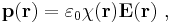 \bold{p(r)} = \varepsilon_0 \chi(\bold r ) \bold {E(r)} \ , 