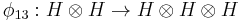 \phi_{13}�: H \otimes H \to H \otimes H \otimes H