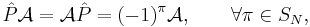 
 \hat{P} \mathcal{A} = \mathcal{A} \hat{P} = (-1)^\pi \mathcal{A},\qquad \forall \pi \in S_N,
