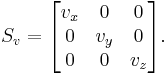  S_v = 
\begin{bmatrix}
v_x & 0 & 0  \\
0 & v_y & 0  \\
0 & 0 & v_z  \\
\end{bmatrix}.
