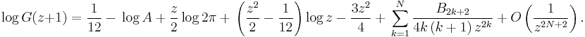  \log G(z%2B1)=\frac{1}{12}~-~\log A~%2B~\frac{z}{2}\log 2\pi~%2B~\left(\frac{z^2}{2} -\frac{1}{12}\right)\log z~-~\frac{3z^2}{4}~%2B~
\sum_{k=1}^{N}\frac{B_{2k %2B 2}}{4k\left(k %2B 1\right)z^{2k}}~%2B~O\left(\frac{1}{z^{2N %2B 2}}\right).